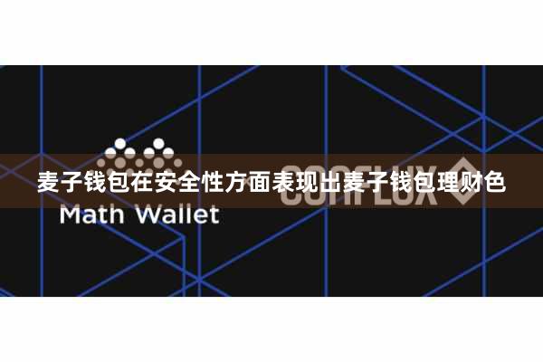 麦子钱包在安全性方面表现出麦子钱包理财色