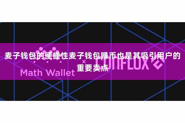 麦子钱包的便捷性麦子钱包赚币也是其吸引用户的重要卖点