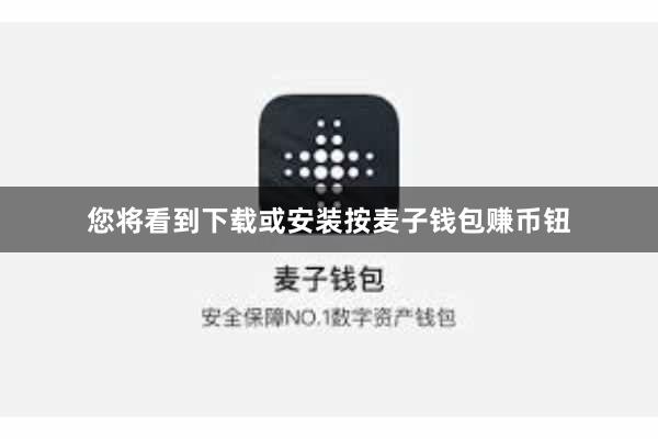 您将看到下载或安装按麦子钱包赚币钮