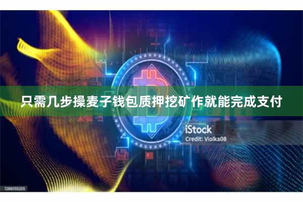 只需几步操麦子钱包质押挖矿作就能完成支付