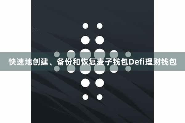 快速地创建、备份和恢复麦子钱包Defi理财钱包