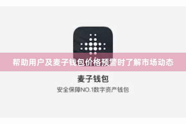 帮助用户及麦子钱包价格预警时了解市场动态